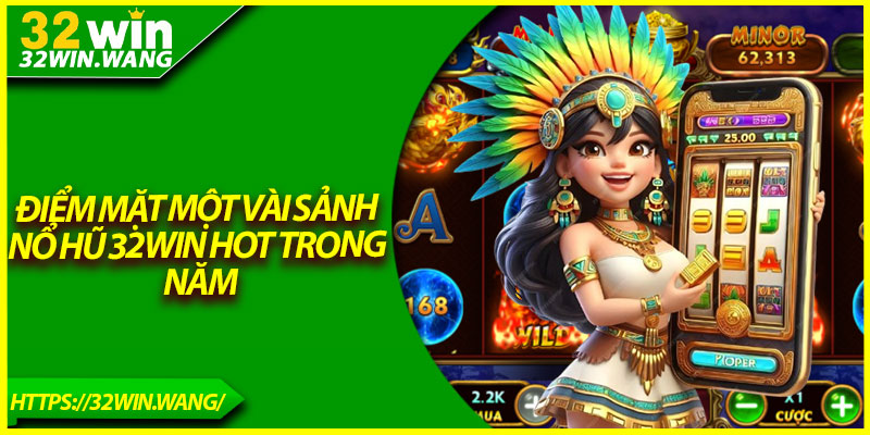 Điểm mặt một vài sảnh nổ hũ 32Win Hot trong năm