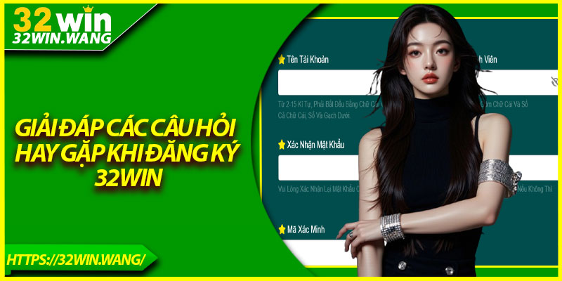 Giải đáp các câu hỏi hay gặp khi đăng ký 32Win
