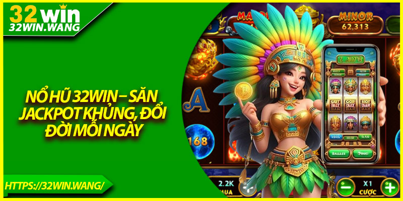 Nổ Hũ 32Win – Săn Jackpot Khủng, Đổi Đời Mỗi Ngày
