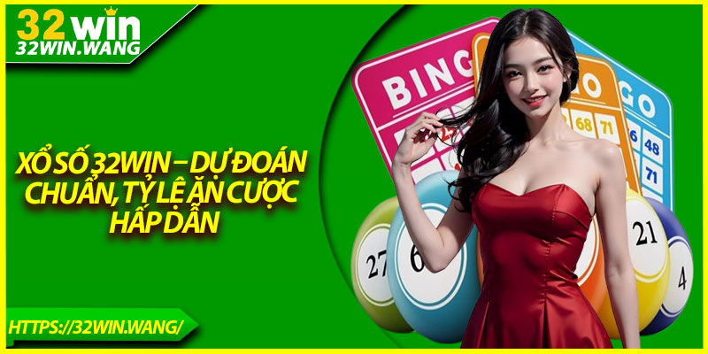 Xổ Số 32Win – Dự Đoán Chuẩn, Tỷ Lệ Ăn Cược Hấp Dẫn